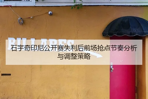 石宇奇印尼公开赛失利后前场抢点节奏分析与调整策略